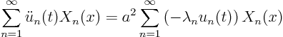 \begin{displaymath}
\sum_{n=1}^\infty \ddot u_n(t) X_n(x) = a^2
\sum_{n=1}^\infty \left(- \lambda_n u_n(t)\right) X_n(x)
\end{displaymath}