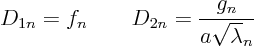 \begin{displaymath}
D_{1n} = f_n \qquad D_{2n} = \frac{g_n}{a \sqrt\lambda_n}
\end{displaymath}