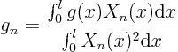\begin{displaymath}
g_n = \frac{\int_0^l g(x) X_n(x)\/ {\rm d}x}{\int_0^l X_n(x)^2\/ {\rm d}x}
\end{displaymath}
