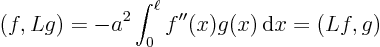 \begin{displaymath}
(f,Lg) = - a^2 \int_0^\ell f''(x) g(x) { \rm d}x = (Lf,g)
\end{displaymath}
