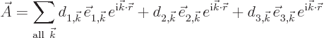 \begin{displaymath}
\skew3\vec A= \sum_{{\rm all} {\vec k}} d_{1,{\vec k} } \...
...} \vec e_{3,{\vec k} } e^{{\rm i}{\vec k}\cdot{\skew0\vec r}}
\end{displaymath}