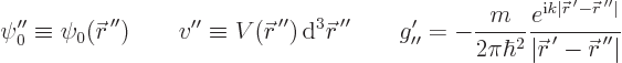 \begin{displaymath}
\psi_0'' \equiv \psi_0({\skew0\vec r}^{ \prime\prime})
\q...
...skew0\vec r}^{ \prime}-{\skew0\vec r}^{ \prime\prime}\vert}
\end{displaymath}
