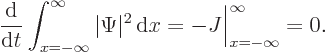 \begin{displaymath}
\frac{{\rm d}}{{\rm d}t} \int_{x=-\infty}^{\infty}\vert\Psi\vert^2 { \rm d}x
= - J\Big\vert _{x=-\infty}^{\infty} = 0.
\end{displaymath}