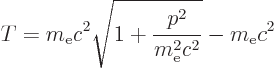 \begin{displaymath}
T = m_{\rm e}c^2 \sqrt{1 + \frac{p^2}{m_{\rm e}^2c^2}} - m_{\rm e}c^2
\end{displaymath}