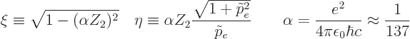 \begin{displaymath}
\xi \equiv \sqrt{1-(\alpha Z_2)^2}
\quad
\eta \equiv \alp...
...\alpha = \frac{e^2}{4\pi\epsilon_0\hbar c} \approx \frac1{137}
\end{displaymath}