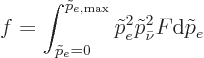 \begin{displaymath}
f = \int_{\tilde p_e=0}^{\tilde p_{e,\rm max}}
\tilde p_e^2 \tilde p_{\bar\nu}^2 F {\rm d}\tilde p_e %
\end{displaymath}