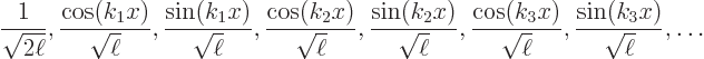 \begin{displaymath}
\frac{1}{\sqrt{2\ell}},
\frac{\cos(k_1x)}{\sqrt{\ell}}, \f...
...s(k_3x)}{\sqrt{\ell}}, \frac{\sin(k_3x)}{\sqrt{\ell}},
\ldots
\end{displaymath}