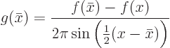 \begin{displaymath}
g(\bar x) = \frac{f(\bar x)-f(x)}{2\pi\sin\Big(\frac12(x-\bar x)\Big)}
\end{displaymath}