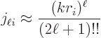 \begin{displaymath}
j_{\ell i} \approx \frac{(kr_i)^\ell}{(2\ell+1)!!}
\end{displaymath}
