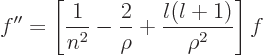 \begin{displaymath}
f'' =
\left[
\frac{1}{n^2}-\frac{2}{\rho}+\frac{l(l+1)}{\rho^2}
\right]f %
\end{displaymath}