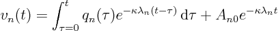 \begin{displaymath}
v_n(t) = \int_{\tau=0}^t q_n(\tau)
e^{-\kappa \lambda_n(t - \tau)} { \rm d}\tau
+ A_{n0} e^{-\kappa\lambda_n t}
\end{displaymath}