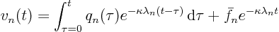 \begin{displaymath}
v_n(t) = \int_{\tau=0}^t q_n(\tau)
e^{-\kappa \lambda_n(t - \tau)} { \rm d}\tau
+ \bar f_n e^{-\kappa\lambda_n t}
\end{displaymath}